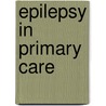 Epilepsy in Primary Care door Simon Ma Mb Bchir Mrcp Md Ellis