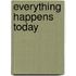 Everything Happens Today