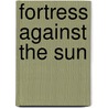 Fortress Against the Sun door Gene Eric Salecker