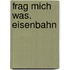 Frag mich was. Eisenbahn