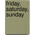 Friday, Saturday, Sunday