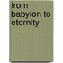 From Babylon To Eternity