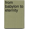 From Babylon To Eternity door Wilfred van der Poll