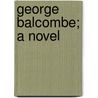 George Balcombe; A Novel by Beverley Tucker