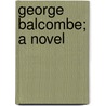 George Balcombe; A Novel door Beverley Tucker