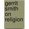 Gerrit Smith On Religion door Gerrit Smith