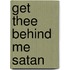 Get Thee Behind Me Satan