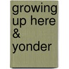Growing Up Here & Yonder by Travis T. Maddox