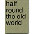 Half Round The Old World