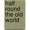 Half Round The Old World by VisCount Pollington