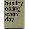 Healthy Eating Every Day door Ruth Ann Carpenter