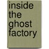 Inside the Ghost Factory