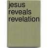 Jesus Reveals Revelation door Charles H. Huettner