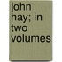 John Hay; In Two Volumes