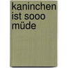 Kaninchen ist sooo müde door Axel Scheffler