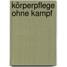 Körperpflege ohne Kampf door Ann Louise Barrick