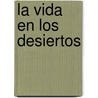 La Vida en los Desiertos by Tea Benduhn