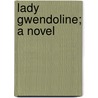 Lady Gwendoline; A Novel by Thomas Cobb