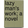 Lazy Man's Work; A Novel by Frances Campbell Sparhawk