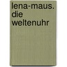Lena-Maus. Die Weltenuhr by Benjamin Klein