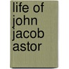 Life Of John Jacob Astor by James Parton