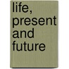 Life, Present And Future by James Harvey Tuttle
