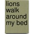 Lions Walk Around My Bed