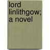 Lord Linlithgow; A Novel door Morley Roberts