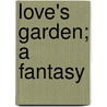 Love's Garden; A Fantasy by H.G. Plissier