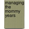 Managing The Mommy Years door Judy Myers M. Ed