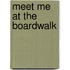 Meet Me at the Boardwalk