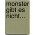Monster gibt es nicht...