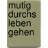 Mutig durchs Leben gehen