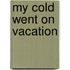My Cold Went on Vacation