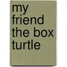 My Friend the Box Turtle door Joanne Randolph