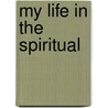 My Life In The Spiritual by Loinell J. Mills