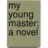 My Young Master; A Novel door Opie Percival Read