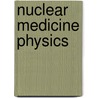 Nuclear Medicine Physics by Joao Jose De Lima
