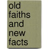 Old Faiths And New Facts door William Wirt Kinsley