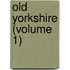 Old Yorkshire (Volume 1)