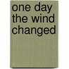 One Day The Wind Changed door Tracy Daughterty