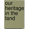Our Heritage In The Land door Harold Edward Moore