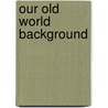 Our Old World Background door Charles Austin Beard