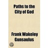 Paths to the City of God by Frank Wakeley Gunsaulus