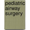 Pediatric Airway Surgery door Philippe Monnier