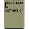 Perversion to Conversion by LaTonja M. Smith
