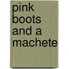 Pink Boots And A Machete by Mireya Mayor
