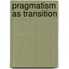 Pragmatism As Transition by Colin Koopman