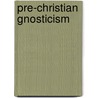 Pre-Christian Gnosticism by Edwin M. Yamauchi