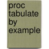 Proc Tabulate by Example door Lauren E. Haworth